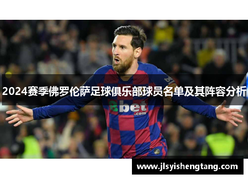 2024赛季佛罗伦萨足球俱乐部球员名单及其阵容分析