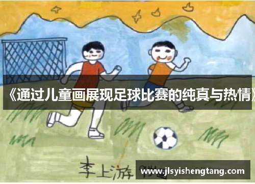 《通过儿童画展现足球比赛的纯真与热情》