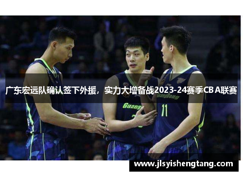 广东宏远队确认签下外援，实力大增备战2023-24赛季CBA联赛