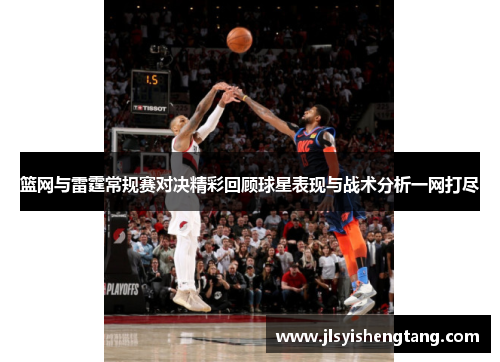 篮网与雷霆常规赛对决精彩回顾球星表现与战术分析一网打尽