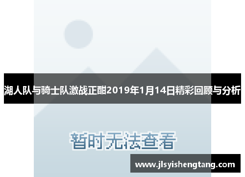 湖人队与骑士队激战正酣2019年1月14日精彩回顾与分析