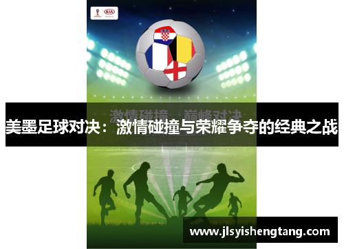 美墨足球对决：激情碰撞与荣耀争夺的经典之战